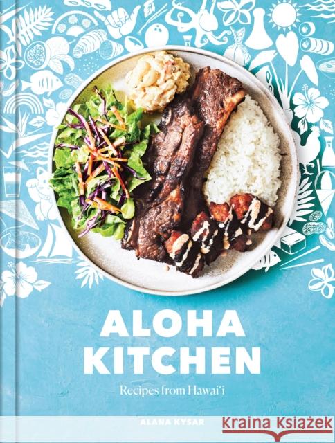 Aloha Kitchen: Recipes from Hawai'i [A Cookbook] Kysar, Alana 9780399581366 Ten Speed Press