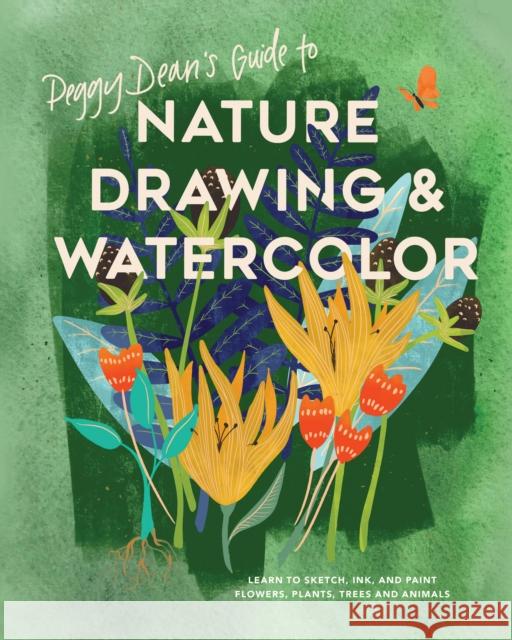 Peggy Dean's Guide to Nature Drawing and Watercolor: Learn to Sketch, Ink, and Paint Flowers, Plants, Trees, and Animals Peggy Dean 9780399582158 Watson-Guptill
