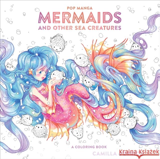 Pop Manga Mermaids and Other Sea Creatures: A Coloring Book Camilla D'Errico 9780399582257 Watson-Guptill