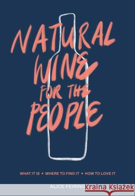 Natural Wine for the People: What It Is, Where to Find It, How to Love It Alice Feiring 9780399582431 Ten Speed Press