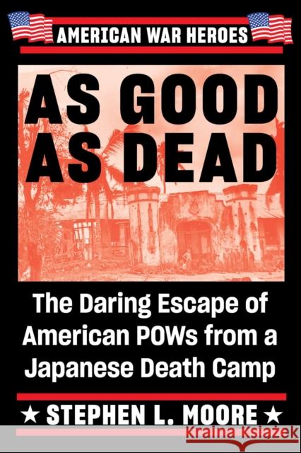 As Good As Dead: The Daring Escape of American POWs from a Japanese Death Camp Stephen L Moore 9780399583568 Penguin Putnam Inc