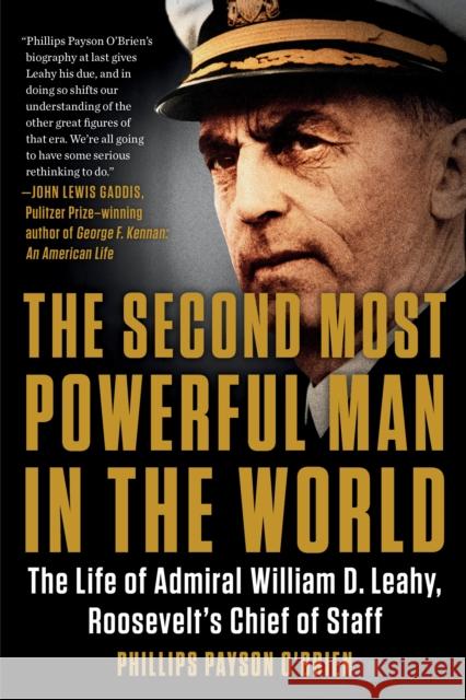 The Second Most Powerful Man in the World: The Life of Admiral William D. Leahy, Roosevelt's Chief of Staff Phillips Payson O'Brien 9780399584824 Dutton Books