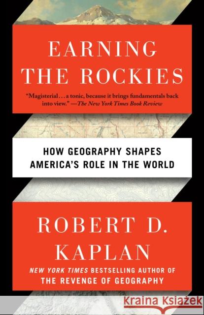 Earning the Rockies: How Geography Shapes America's Role in the World Kaplan, Robert D. 9780399588228 Random House Trade