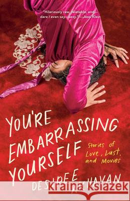 You're Embarrassing Yourself: Stories of Love, Lust, and Movies Desiree Akhavan 9780399588501 Random House Trade