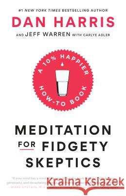 Meditation for Fidgety Skeptics: A 10% Happier How-To Book Dan Harris Jeffrey Warren Carlye Adler 9780399588969