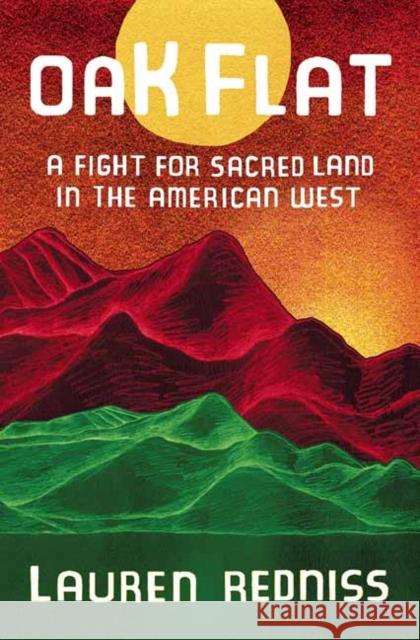 Oak Flat: A Fight for Sacred Land in the American West Redniss, Lauren 9780399589720 Random House USA Inc