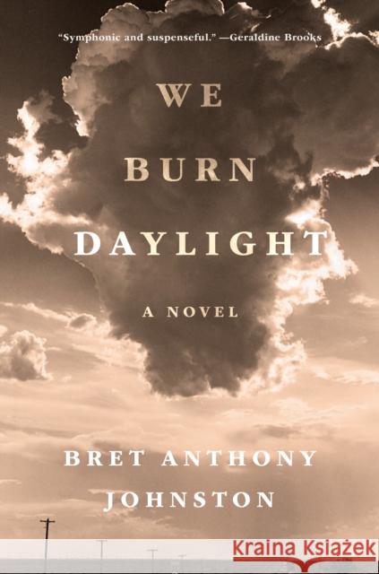We Burn Daylight: A Novel Bret Anthony Johnston 9780399590122 Random House USA Inc