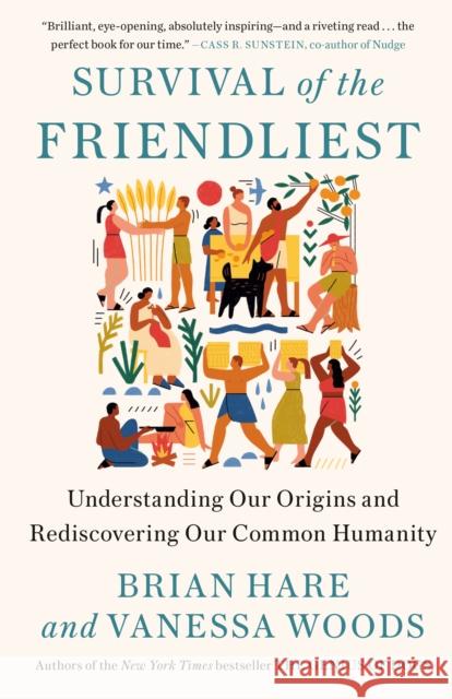 Survival of the Friendliest: Understanding Our Origins and Rediscovering Our Common Humanity Brian Hare Vanessa Woods 9780399590689 Random House Trade