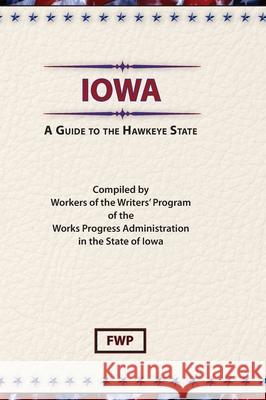 Iowa: A Guide To The Hawkeye State Federal Writers' Project (Fwp)           Works Project Administration (Wpa) 9780403021666