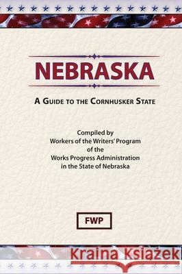 Nebraska: A Guide To The Cornhusker State Federal Writers' Project (Fwp), Works Project Administration (Wpa) 9780403021772