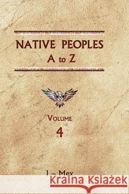 Native Peoples A to Z (Volume Four): A Reference Guide to Native Peoples of the Western Hemisphere Donald Ricky 9780403049530 North American Book Distributors, LLC