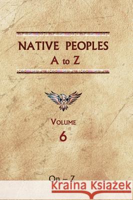 Native Peoples A to Z (Volume Six): A Reference Guide to Native Peoples of the Western Hemisphere Donald Ricky 9780403049554 North American Book Distributors, LLC