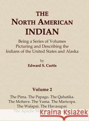 The North American Indian Volume 2 - The Pima, The Papago, The Qahatika, The Mohave, The Yuma, The Maricopa, The Walapai, Havasupai, The Apache Mohave Curtis, Edward S. 9780403084012 North American Book Distributors, LLC