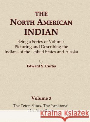 The North American Indian Volume 3 - The Teton Sioux, The Yanktonai, The Assiniboin Curtis, Edward S. 9780403084029