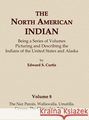 The North American Indian Volume 8 - The Nez Perces, Wallawalla, Umatilla, Cayuse, The Chinookan Tribes Curtis, Edward S. 9780403084074 North American Book Distributors, LLC