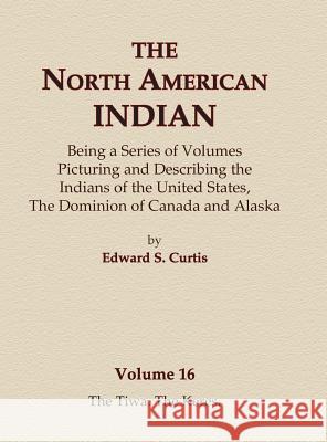 The North American Indian Volume 16 - The Tiwa, The Keres Curtis, Edward S. 9780403084159