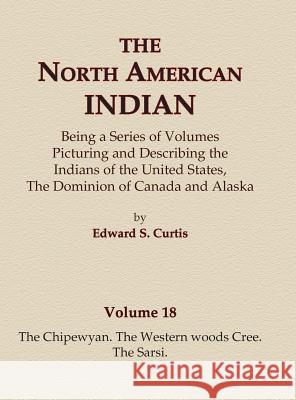 The North American Indian Volume 18 - The Chipewyan, The Western Woods Cree, The Sarsi Curtis, Edward S. 9780403084173