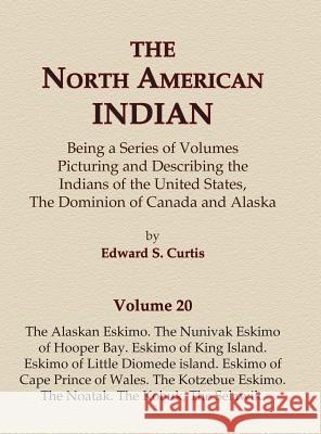 The North American Indian Volume 20 - The Alaskan Eskimo, The Nunivak Eskimo of Hooper Bay, Eskimo of King island, Eskimo of Little Diomede island, Es Curtis, Edward S. 9780403084197 North American Book Distributors, LLC
