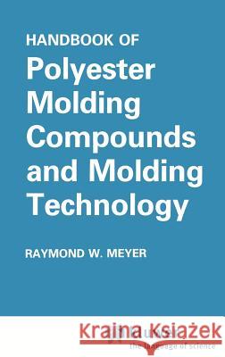 Handbook of Polyester Molding Compounds and Molding Technology Raymond W. Meyer 9780412007712