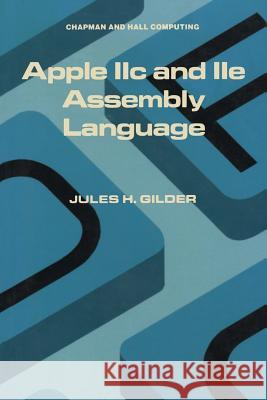 Apple IIc and IIe Assembly Language Jules H. Gilder 9780412011214 Chapman & Hall