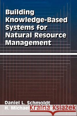 Building Knowledge-Based Systems for Natural Resource Management Daniel L. Schmoldt Schmoldt                                 H. Michael Rauscher 9780412019210