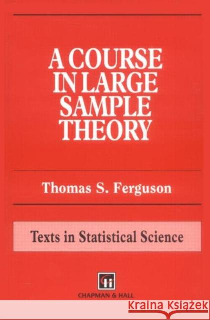 A Course in Large Sample Theory Thomas S. Ferguson 9780412043710 Chapman & Hall/CRC