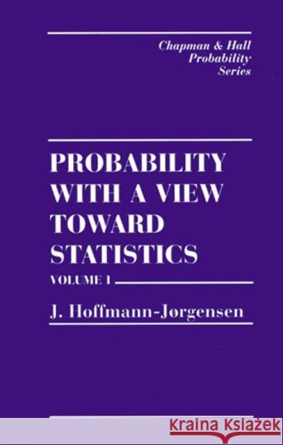 Probability With a View Towards Statistics, Volume I J. Hoffmann-Jorgensen Hoffman-Jorgensen Hoffman-Jorgensen 9780412052217 