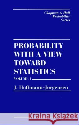 Probability with a View Towards Statistics, Two Volume Set J. Hoffmann-Jorgensen 9780412054211 Chapman & Hall/CRC