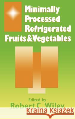 Minimally Processed Refrigerated Fruits & Vegetables Robert C. Wiley R. C. Wiley 9780412055713 Aspen Publishers