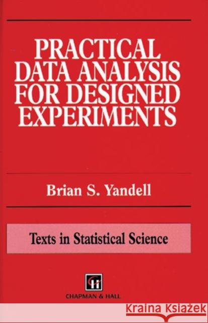 Practical Data Analysis for Designed Experiments Brian S. Yandell Yondell                                  Yandell S. Yandell 9780412063411 Chapman & Hall/CRC