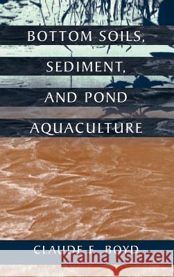 Bottom Soils, Sediment, and Pond Aquaculture Claude E. Boyd Boyd                                     Claude E. Boyd 9780412069413 Kluwer Academic Publishers