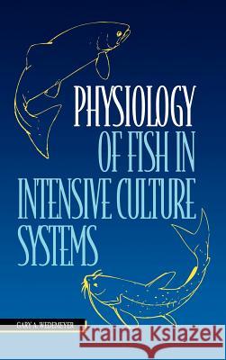Physiology of Fish in Intensive Culture Systems Gary A. Wedemeyer 9780412078019 Chapman & Hall
