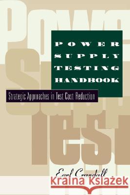 Power Supply Testing Handbook: Strategic Approaches in Test Cost Reduction Crandall, Earl 9780412088414