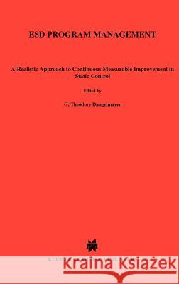 Esd Program Management: A Realistic Approach to Continuous Measurable Improvement in Static Control Dangelmayer, G. Theodore 9780412097812 Kluwer Academic Publishers