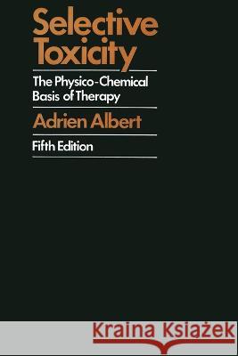 Selective Toxicity: Physico-chemical Basis of Therapy Adrien Albert 9780412108105 Halsted Press