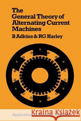 The General Theory of Alternating Current Machines: Application to Practical Problems Adkins, Bernard 9780412120800