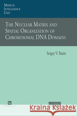 The Nuclear Matrix and Spatial Organization of Chromosomal DNA Domains Sergey V. Razin 9780412133718 Landes Bioscience