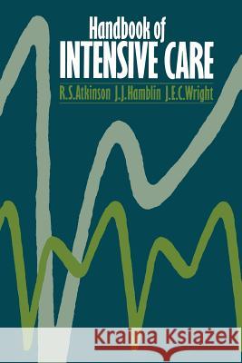 Handbook of Intensive Care R. S. Atkinson J. J. Hamblin John E. C. Wright 9780412140105 Springer