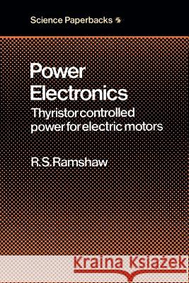 Power Electronics: Thyristor Controlled Power for Electric Motors Ramshaw, Raymond S. 9780412141607 Chapman & Hall