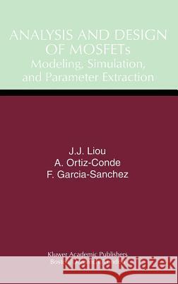 Analysis and Design of Mosfets: Modeling, Simulation, and Parameter Extraction Juin Jei Liou 9780412146015 Kluwer Academic Publishers