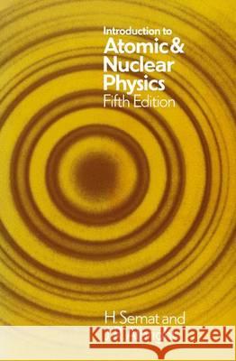 Introduction to Atomic and Nuclear Physics: 5th Edition Semat, Henry 9780412156700 Springer