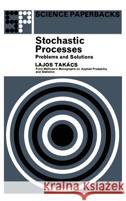 Stochastic Processes Problems and Solutions L. Takacs Lajos Takbacs 9780412203404 Chapman & Hall