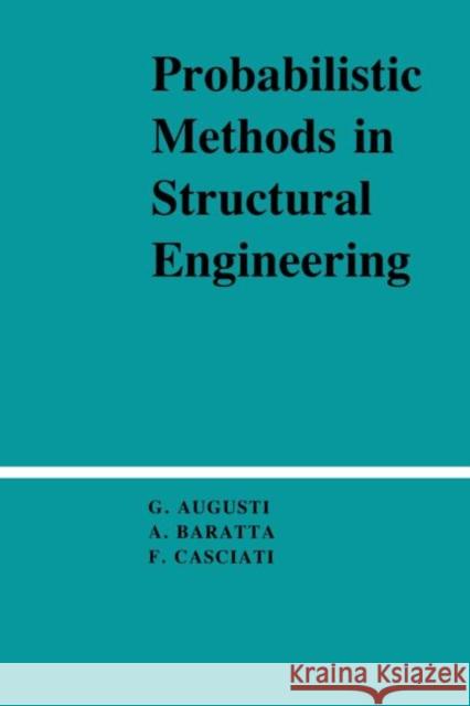 Probabilistic Methods in Structural Engineering Giuliano Augusti G. Augusti Augusti Guilian 9780412222306 Routledge