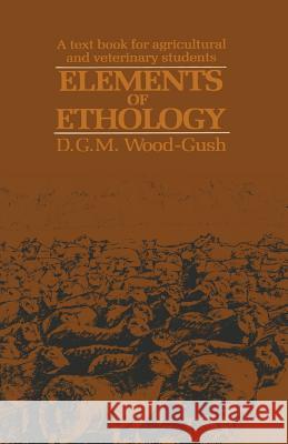 Elements of Ethology: A Textbook for Agricultural and Veterinary Students Wood-Gush, D. 9780412231704 Chapman & Hall