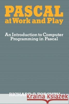 Pascal at Work and Play: An Introduction to Computer Programming in Pascal Forsyth, Richard 9780412233807 Springer