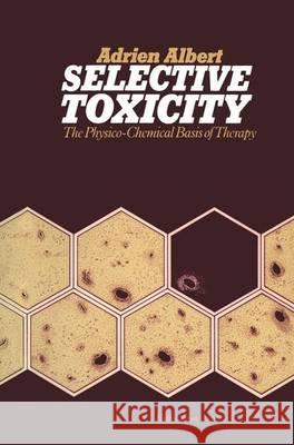 Selective Toxicity: The physico-chemical basis of therapy Adrien Albert 9780412236501 Springer