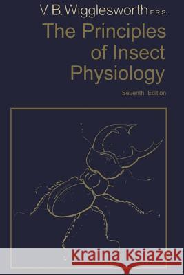 The Principles of Insect Physiology Vincent B. Wigglesworth 9780412246609 Chapman & Hall