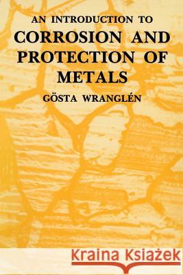 An Introduction to Corrosion and Protection of Metals Gosta Wranglen 9780412260506 Chapman & Hall
