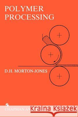Polymer Processing David H. Morton-Jones G. J. Morton-Jones 9780412267000
