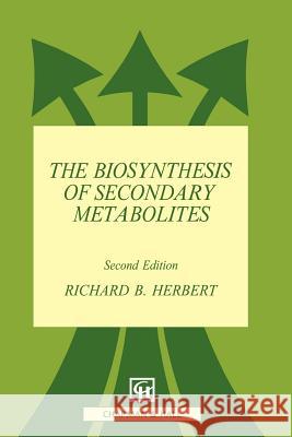 The Biosynthesis of Secondary Metabolites R. B. Herbert Richard B. Herbert 9780412277207 Springer